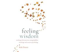 Feeling Wisdom: Working with Emotions Using Buddhist Teachings and Western Psychology