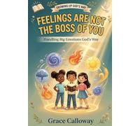 Feelings Are Not the Boss of You: Growing Up God's Way: Handling Big Emotions God's Way