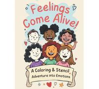 Feelings come alive a coloring and stencil adventure into emotions: A Fun and Creative Way for Kids to Explore, Understand, and Express Their Emotions Through Coloring and Stencils
