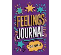 Feelings Journal for Girls: For 10 to 12 year old girls to explore their feelings, build self-awareness, reflect on challenges and develop a daily gratitude habit