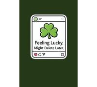 Feelings Lucky. Might Delete Later.: A Funny Lined Journal for St. Patrick’s Day, Luck, and Social Media Humor