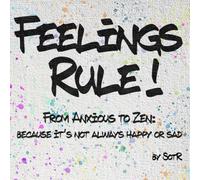 Feelings Rule!: From Anxious to Zen: because it’s not always happy or sad
