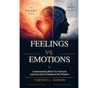 Feelings vs. Emotions: Understanding What You Feel and Leaning How to Respond with Wisdom (The Lasting Romantic Love Collection)