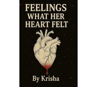 Feelings What Her Heart Felt: A collection of teenage sorrow and silent strength
