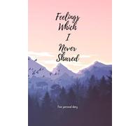 Feelings which I never shared: A Journal to Heal, Reflect, and Rediscover Yourself, A perfect gift notebook journal for your friends and family members