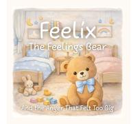Feelix the Feelings Bear: And the Anger That Felt Too Big