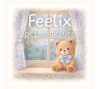 Feelix the Feelings Bear: And the Worry That Wouldn’t Rest: 6