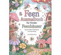Feen Ausmalbuch für Kinder - Feenhäuser: Zauberhafte Feenhäuser und Feenalltag - Magisches Ausmalbuch mit kleinen Feenwelten für Kinder von 3-7 Jahren (Zauberhafte Feenwelten)