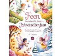 Feen Ausmalbuch für Kinder - Jahreszeitenfeen: Magische Feen durch Frühling, Sommer, Herbst und Winter (Zauberhafte Feenwelten)