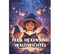 Feen, Hexen und Waldwichtel zum Ausmalen: 50 zauberhafte Szenen voller Magie, Fantasie und Zärtlichkeit