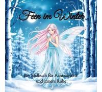 Feen im Winter: Ein zauberhaftes Malbuch für Erwachsene - Achtsamkeit, Entspannung & kreative Auszeiten