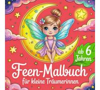 Feen-Malbuch für kleine Träumerinnen ab 6 Jahren mit 50 verträumten Ausmalbildern aus der Welt der Feen