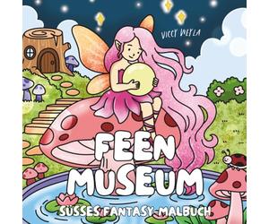 Feen-Museum: Malbuch für Erwachsene, Teenager und Kinder - Süße, cozy Fantasy-Motive zum Entspannen, Abschalten & Ausmalen (Fantasy Museum Malbücher)