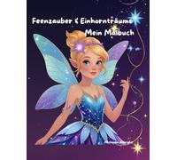 Feenzauber & Einhornträume - Mein Malbuch: Zum Ausmalen, Träumen & Staunen - für kleine Künstlerinnen ab 3 Jahren