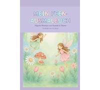 Feenzauber - Mein magisches Ausmalbuch: 30 bezaubernde Feenbilder zum Träumen, Malen und Staunen für Kinder ab 4 Jahren