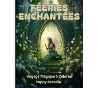 Fééries Enchantées - Voyage Magique à Colorier: 50 illustrations magiques à colorier • 106 pages au format 8.5 x 11 po • Pour adultes et adolescents en quête d’évasion et de relaxation créative