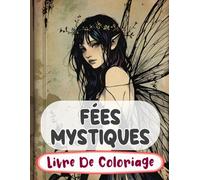 Fées Mystiques Livre De Coloriage: Pages A Colorier Des Féeries Magiques De Forêt Fae Enchantées Faëries Mythiques De Fantaisie Pixies Jardin ... Adulte Ado Senior (Fantaisie et Mythologie)