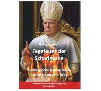Fegefeuer der Scharlatane: Sakrilegische Aphorismen über Gott und die Welt