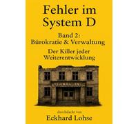 Fehler im System D: Band 2: Bürokratie & Verwaltung Der Killer jeder Weiterentwicklung