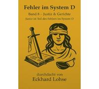 Fehler im System D Band 8 Justiz & Gerichte: Justiz ist Teil des Fehlers im System D