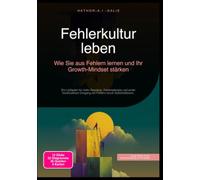 Fehlerkultur leben: Wie Sie aus Fehlern lernen und Ihr Growth-Mindset stärken: Ein Leitfaden für mehr Resilienz, Fehlertoleranz und einen konstruktiven Umgang mit Fehlern durch Selbstreflexion.