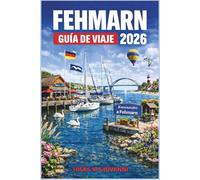 FEHMARN GUÍA DE VIAJE 2026: Todo lo que necesitas saber para explorar la isla alemana en el mar Báltico Desde playas y senderos naturales hasta comida ... Vida en el pueblo y itinerarios ya hechos