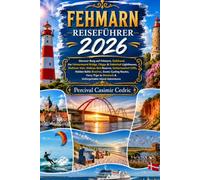 FEHMARN REISEFÜHRER 2026: Discover Burg auf Fehmarn, Südstrand, the Fehmarnsund Bridge, Flügge & Staberhuk Lighthouses, Wulfener Hals, Wallnau Bird ... Scenic Cycling Routes, Ferry Trips to Denmark