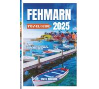 FEHMARN TRAVEL GUIDE 2025: Discover The Gateway to Scandinavia: top attractions, Where to Stay, Eat, Explore, and Unwind on Germany’s Baltic Gem