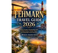 FEHMARN TRAVEL GUIDE 2026: Fehmarn Unveiled: A Stunning Baltic Island of Hidden Beaches, Timeless Villages, and Unforgettable Coastal Adventures