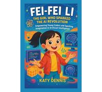 fei-fei li : The Girl Who Sparked the AI Revolution: Empowering Young Coders and Sparking Imagination in Artificial Intelligence