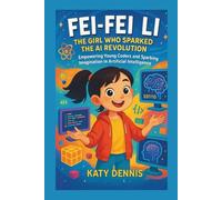 fei-fei li : The Girl Who Sparked the AI Revolution: Empowering Young Coders and Sparking Imagination in Artificial Intelligence
