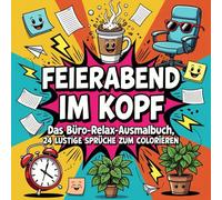 Feierabend im Kopf, Das Büro-Relax-Ausmalbuch, 24 lustige Sprüche zum colorieren.: Ausmalbuch für Erwachsene, Kollegen und Freunde.