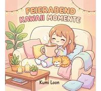 Feierabend Kawaii Momente: Gemütliches Kawaii-Malbuch zum Entspannen und Abschalten | 42 süße Illustrationen für deinen Feierabend (Cozy Kawaii Momente)
