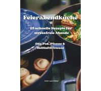 Feierabendküche: 25 schnelle Rezepte für stressfreie Abende - One-Pot, Pfanne & Heißluftfritteuse