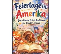 Feiertage in der USA / Die schönsten Feste und Traditionen für Kinder einfach erklärt: Ein liebevoll gestaltetes Kinderbuch über Amerikanische Feiertage, Bräuche und ihre Bedeutung