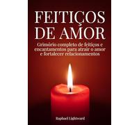 Feitiços de amor: Grimório completo de feitiços e encantamentos para atrair o amor e fortalecer relacionamentos