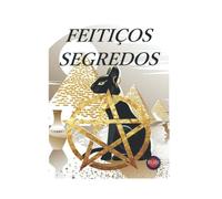 FEITIÇOS SEGREDOS: Rituais, feitiços, banhos, amuletos e talismãs para atrair dinheiro, saúde e amor para sua vida.