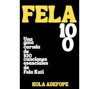 FELA 100: Una guía curada de 100 canciones esenciales de Fela Kuti (Rhythm 100 Listening Guides)