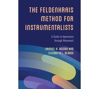 Feldenkrais Method for Instrumentalists: A Guide to Awareness through Movement