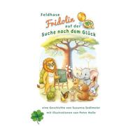 Feldhase Fridolin auf der Suche nach dem Glück: Erstlese- und Vorlesebuch ab 5 Jahren - Eine herzerwärmende Tiergeschichte über Freundschaft, Mut und Glück