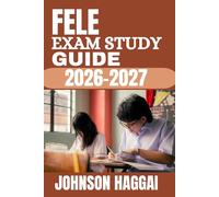 FELE EXAM STUDY GUIDE 2026-2027: Complete Florida Educational Leadership Certification Prep with Full-Length Practice Questions, In-Depth Answer ... Proven Strategies for First-Time Pass Success
