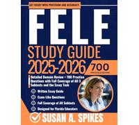 FELE Study Guide 2025 2026: Detailed Domain Review + 700 Practice Questions with Full Coverage of All 3 Subtests and the Essay Task