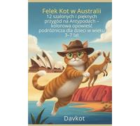 Felek Kot w Australii: 12 szalonych i pięknych przygód na Antypodach - kolorowa bajka podróżnicza dla dzieci 3-7 lat (Felix the Cat’s Adventures)