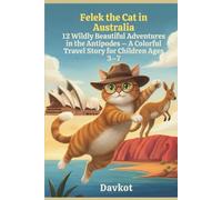 Felek the Cat in Australia: 12 Wildly Beautiful Adventures in the Antipodes - A Colorful Travel Story for Children Ages 3-7 (Felix the Cat’s Adventures)