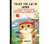 Felek the Cat in Japan: 12 Calm and Fast-Paced Adventures - A Colorful Travel Fairy Tale for Children Aged 3-7
