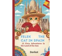 Felek the Cat in Spain: 12 Fiery Adventures in the Land of the Sun (Felek the Cat’s Adventures)
