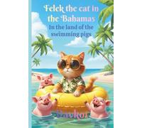 Felek the cat in the Bahamas: In the land of the swimming pigs (Felix the Cat’s Adventures)