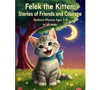 Felek the Kitten: Stories of Friends and Courage: A Sweet Rhyming Bedtime Stories to Help Kids Ages 3-6 Overcome Fears, Make Friends, and Handle Big Feelings