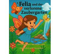 Felia und der verlorene Zaubergarten: Ein magisches Abenteuer zum Entdecken und Ausmalen