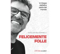 Felicemente Folle: In Vespa dall'altra parte del mondo - Edizione illustrata 175 foto a colori